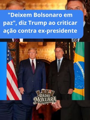 Deixem Bolsonaro em paz, diz Trump ao criticar ação contra ex-presidente