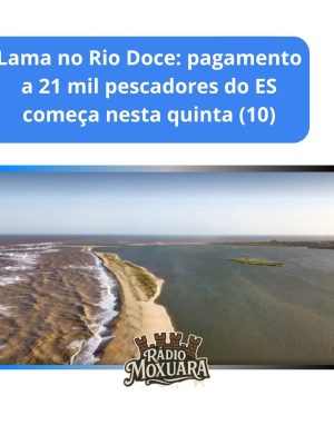 Lama no Rio Doce pagamento a 21 mil pescadores do ES começa nesta quinta (10)